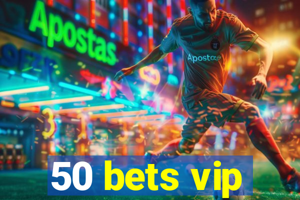 50 bets vip